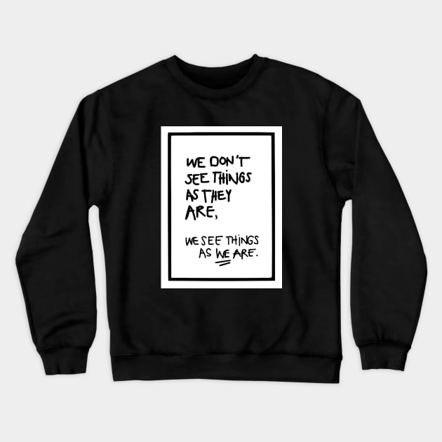 WE DON'T SEE THINGS AS THEY ARE white box / Funny Cool quotes Crewneck Sweatshirt by DRK7DSGN